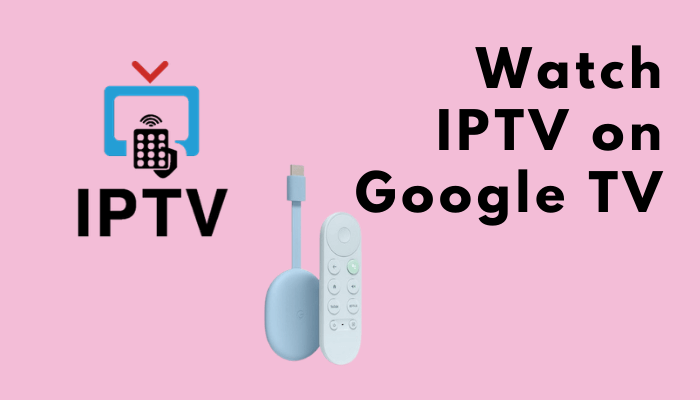 How to Install and Stream IPTV on Chromecast With Google TV