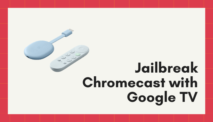 How to Jailbreak Chromecast with Google TV [2022]