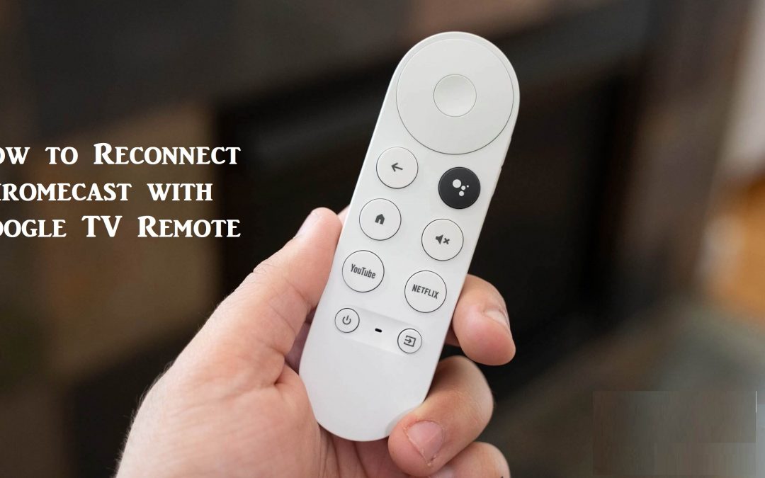 How to Reconnect Chromecast with Google TV Remote