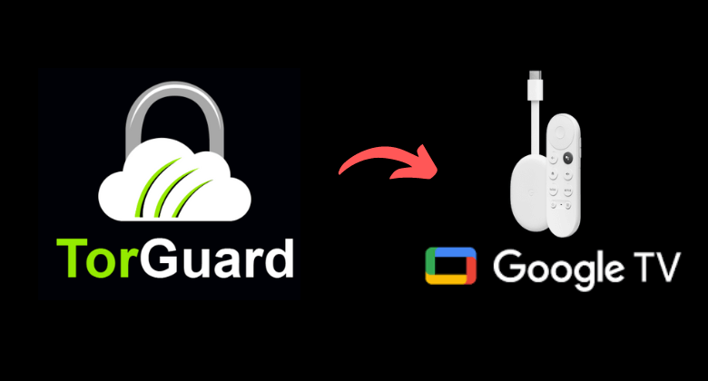 How to Install and Use TorGuard VPN on Google TV